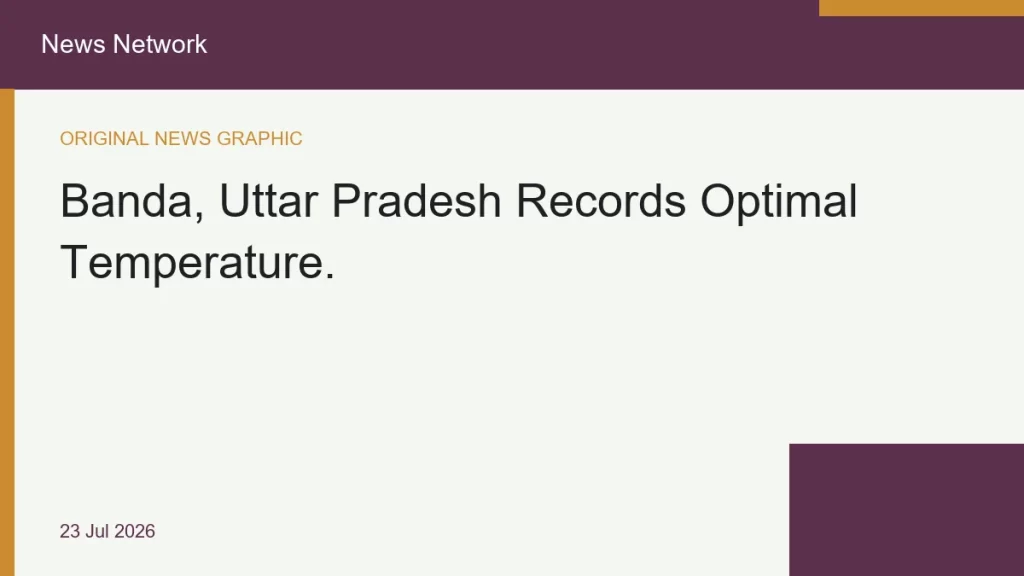 Banda, Uttar Pradesh Records Peak Temperature Level.